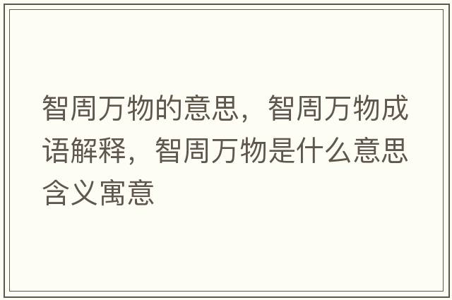 智周萬(wàn)物的意思，智周萬(wàn)物成語(yǔ)解釋?zhuān)侵苋f(wàn)物是什么意思含義寓意
