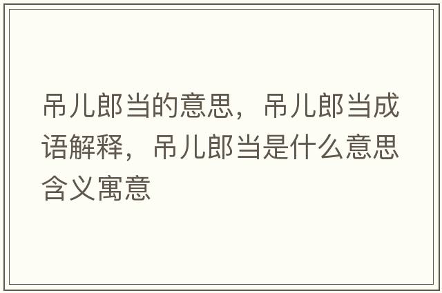吊兒郎當的意思，吊兒郎當成語(yǔ)解釋?zhuān)鮾豪僧斒鞘裁匆馑己x寓意