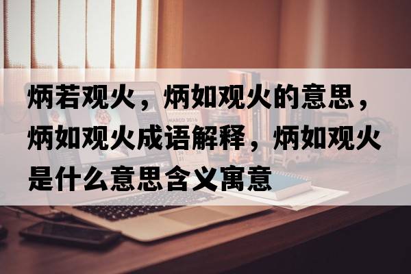 炳若觀(guān)火，炳如觀(guān)火的意思，炳如觀(guān)火成語(yǔ)解釋?zhuān)缬^(guān)火是什么意思含義寓意