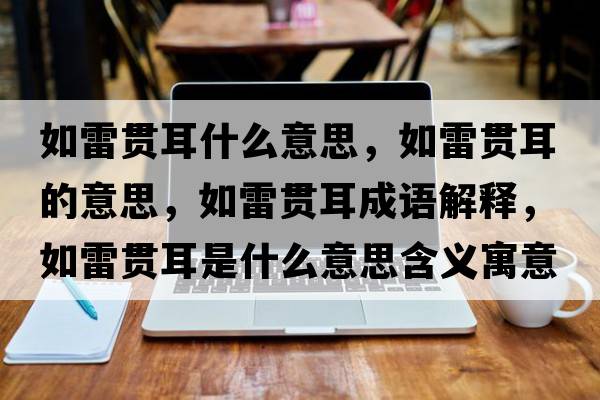 如雷貫耳什么意思，如雷貫耳的意思，如雷貫耳成語(yǔ)解釋?zhuān)缋棕灦鞘裁匆馑己x寓意