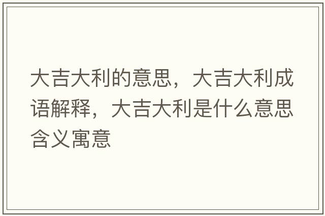 大吉大利的意思，大吉大利成語(yǔ)解釋?zhuān)蠹罄鞘裁匆馑己x寓意