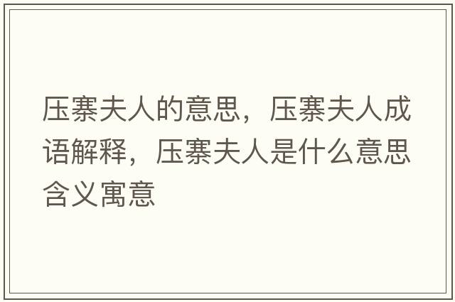 壓寨夫人的意思，壓寨夫人成語(yǔ)解釋?zhuān)瑝赫蛉耸鞘裁匆馑己x寓意