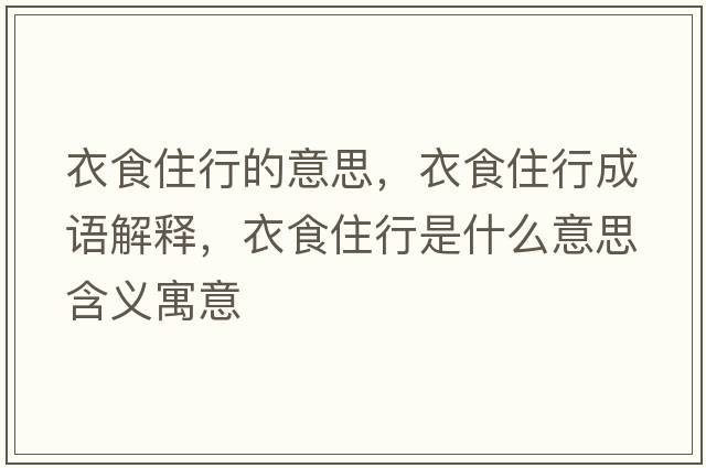 衣食住行的意思，衣食住行成語(yǔ)解釋?zhuān)率匙⌒惺鞘裁匆馑己x寓意