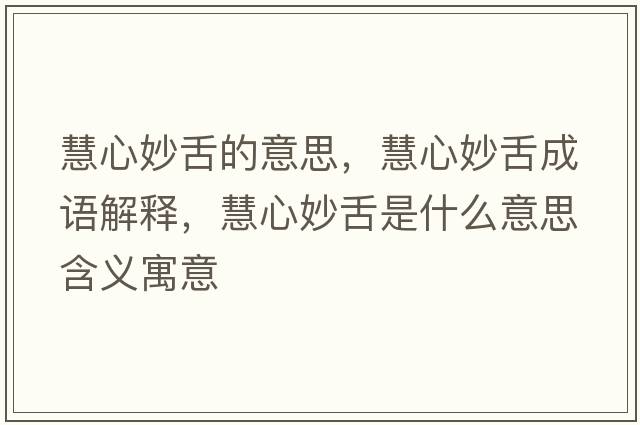 慧心妙舌的意思，慧心妙舌成語(yǔ)解釋?zhuān)坌拿钌嗍鞘裁匆馑己x寓意
