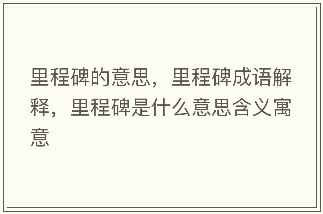 里程碑的意思，里程碑成語(yǔ)解釋?zhuān)锍瘫鞘裁匆馑己x寓意