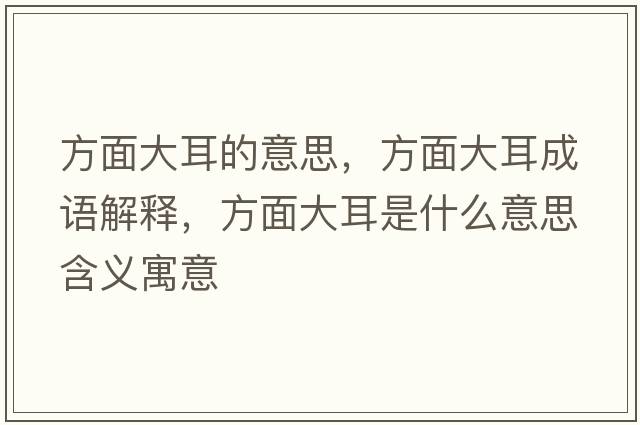 方面大耳的意思，方面大耳成語(yǔ)解釋?zhuān)矫娲蠖鞘裁匆馑己x寓意