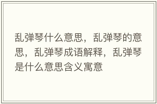 亂彈琴什么意思，亂彈琴的意思，亂彈琴成語(yǔ)解釋?zhuān)瑏y彈琴是什么意思含義寓意
