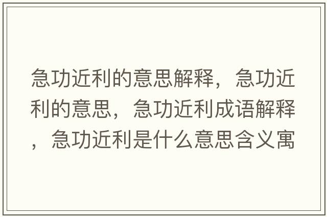 急功近利的意思解釋?zhuān)惫囊馑?，急功近利成語(yǔ)解釋?zhuān)惫鞘裁匆馑己x寓意