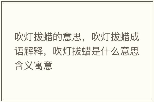 吹燈拔蠟的意思，吹燈拔蠟成語(yǔ)解釋?zhuān)禑舭蜗炇鞘裁匆馑己x寓意