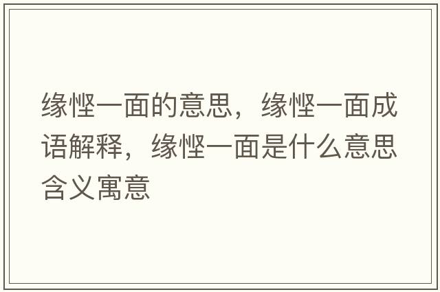 緣慳一面的意思，緣慳一面成語(yǔ)解釋?zhuān)墤a一面是什么意思含義寓意