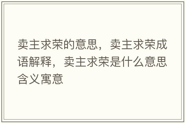 賣(mài)主求榮的意思，賣(mài)主求榮成語(yǔ)解釋?zhuān)u(mài)主求榮是什么意思含義寓意