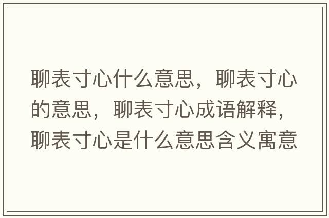 聊表寸心什么意思，聊表寸心的意思，聊表寸心成語(yǔ)解釋?zhuān)谋泶缧氖鞘裁匆馑己x寓意