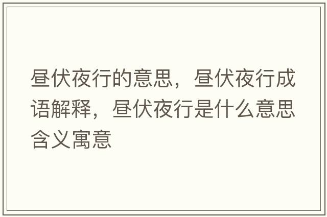 晝伏夜行的意思，晝伏夜行成語(yǔ)解釋?zhuān)瑫兎剐惺鞘裁匆馑己x寓意