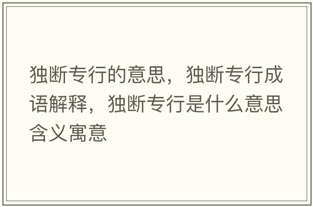 獨斷專(zhuān)行的意思，獨斷專(zhuān)行成語(yǔ)解釋?zhuān)殧鄬?zhuān)行是什么意思含義寓意