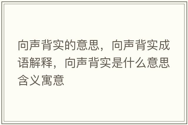 向聲背實(shí)的意思，向聲背實(shí)成語(yǔ)解釋?zhuān)蚵暠硨?shí)是什么意思含義寓意