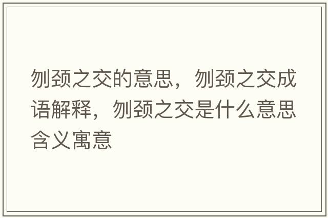 刎頸之交的意思，刎頸之交成語(yǔ)解釋?zhuān)仡i之交是什么意思含義寓意