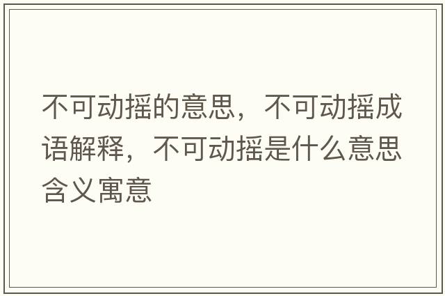 不可動(dòng)搖的意思，不可動(dòng)搖成語(yǔ)解釋?zhuān)豢蓜?dòng)搖是什么意思含義寓意