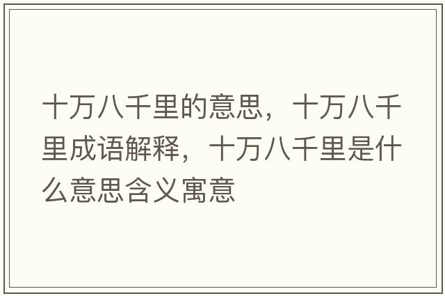 十萬(wàn)八千里的意思，十萬(wàn)八千里成語(yǔ)解釋?zhuān)f(wàn)八千里是什么意思含義寓意