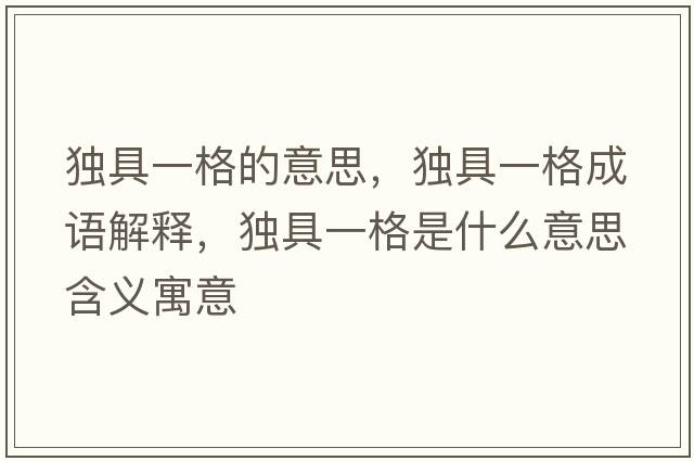 獨具一格的意思，獨具一格成語(yǔ)解釋?zhuān)毦咭桓袷鞘裁匆馑己x寓意