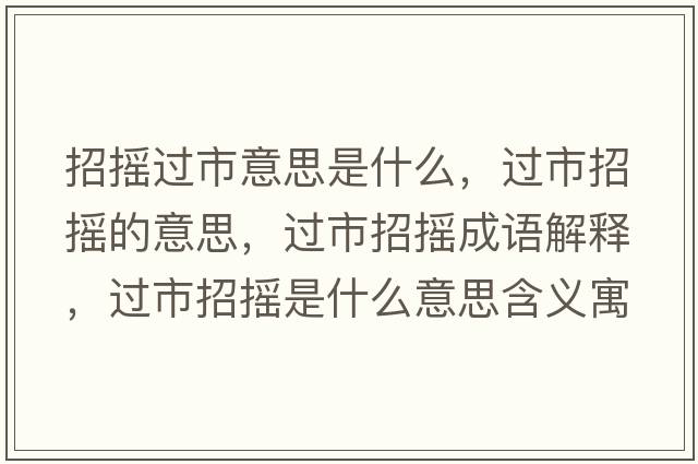 招搖過(guò)市意思是什么，過(guò)市招搖的意思，過(guò)市招搖成語(yǔ)解釋?zhuān)^(guò)市招搖是什么意思含義寓意
