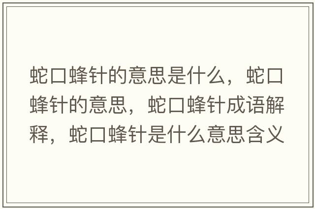 蛇口蜂針的意思是什么，蛇口蜂針的意思，蛇口蜂針成語(yǔ)解釋?zhuān)呖诜溽樖鞘裁匆馑己x寓意