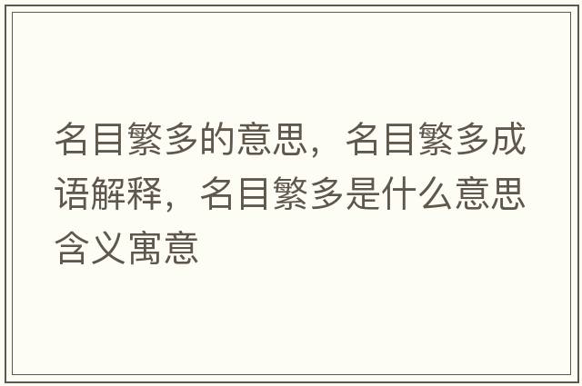 名目繁多的意思，名目繁多成語(yǔ)解釋?zhuān)糠倍嗍鞘裁匆馑己x寓意