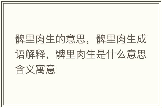 髀里肉生的意思，髀里肉生成語(yǔ)解釋?zhuān)吕锶馍鞘裁匆馑己x寓意