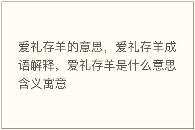 愛(ài)禮存羊的意思，愛(ài)禮存羊成語(yǔ)解釋?zhuān)瑦?ài)禮存羊是什么意思含義寓意