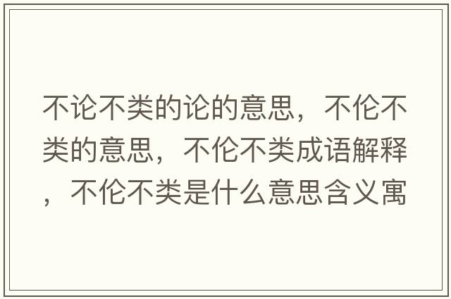 不論不類(lèi)的論的意思，不倫不類(lèi)的意思，不倫不類(lèi)成語(yǔ)解釋?zhuān)粋惒活?lèi)是什么意思含義寓意