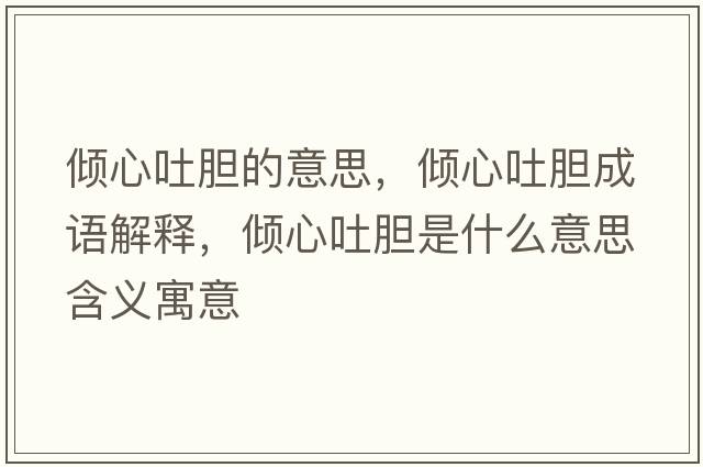 傾心吐膽的意思，傾心吐膽成語(yǔ)解釋?zhuān)瑑A心吐膽是什么意思含義寓意