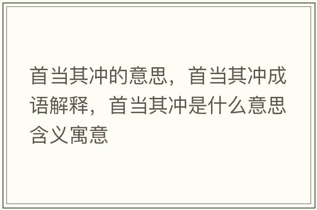 首當其沖的意思，首當其沖成語(yǔ)解釋?zhuān)桩斊錄_是什么意思含義寓意