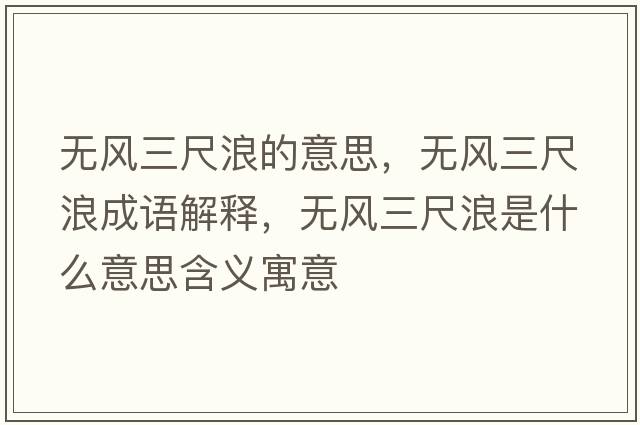 無(wú)風(fēng)三尺浪的意思，無(wú)風(fēng)三尺浪成語(yǔ)解釋?zhuān)瑹o(wú)風(fēng)三尺浪是什么意思含義寓意