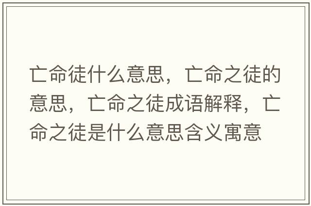 亡命徒什么意思，亡命之徒的意思，亡命之徒成語(yǔ)解釋?zhuān)雒绞鞘裁匆馑己x寓意