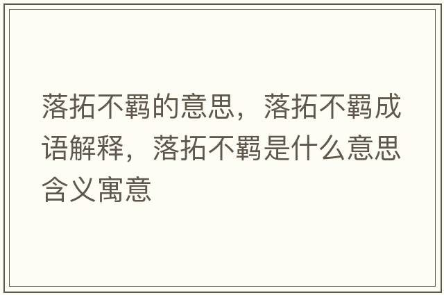 落拓不羈的意思，落拓不羈成語(yǔ)解釋?zhuān)渫夭涣b是什么意思含義寓意