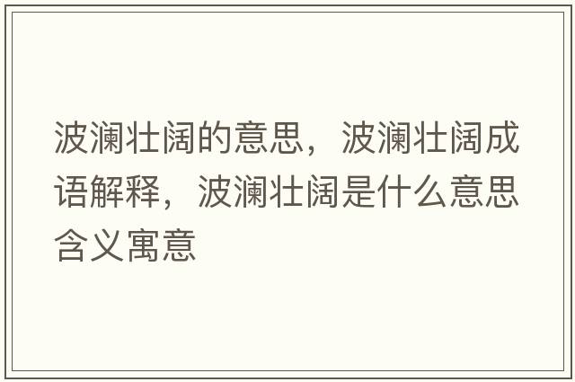 波瀾壯闊的意思，波瀾壯闊成語(yǔ)解釋?zhuān)憠验熓鞘裁匆馑己x寓意