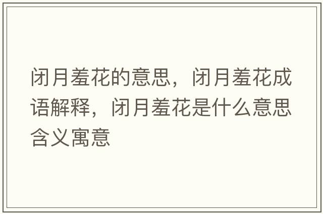 閉月羞花的意思，閉月羞花成語(yǔ)解釋?zhuān)]月羞花是什么意思含義寓意