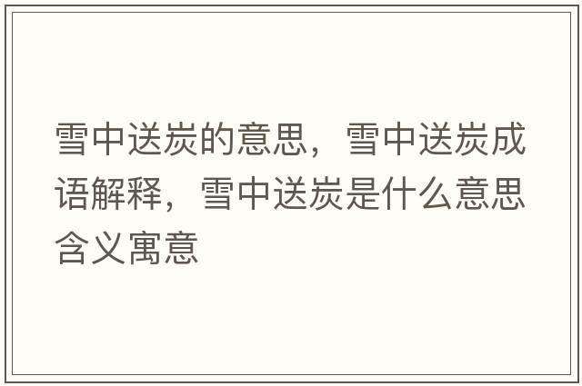 雪中送炭的意思，雪中送炭成語(yǔ)解釋?zhuān)┲兴吞渴鞘裁匆馑己x寓意