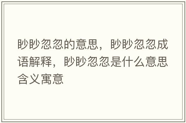 眇眇忽忽的意思，眇眇忽忽成語(yǔ)解釋?zhuān)痦鸷龊鍪鞘裁匆馑己x寓意