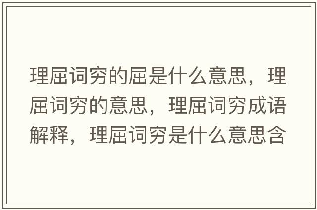 理屈詞窮的屈是什么意思，理屈詞窮的意思，理屈詞窮成語(yǔ)解釋?zhuān)砬~窮是什么意思含義寓意