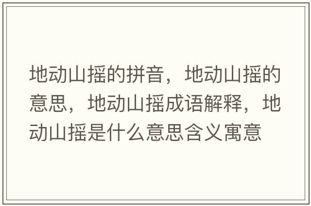 地動(dòng)山搖的拼音，地動(dòng)山搖的意思，地動(dòng)山搖成語(yǔ)解釋?zhuān)貏?dòng)山搖是什么意思含義寓意