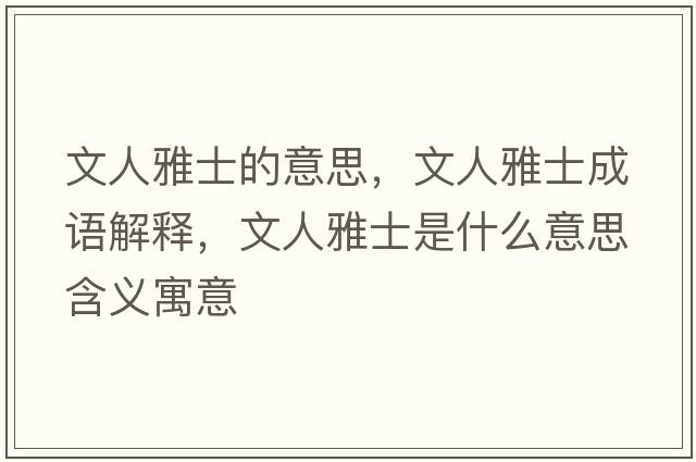 文人雅士的意思，文人雅士成語(yǔ)解釋?zhuān)娜搜攀渴鞘裁匆馑己x寓意