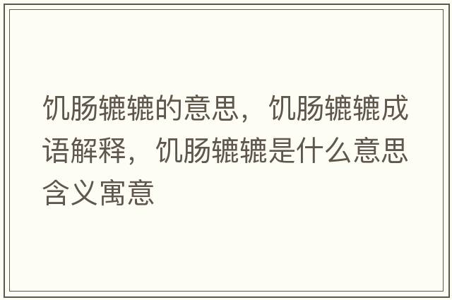 饑腸轆轆的意思，饑腸轆轆成語(yǔ)解釋?zhuān)嚹c轆轆是什么意思含義寓意