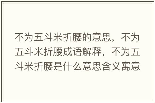 不為五斗米折腰的意思，不為五斗米折腰成語(yǔ)解釋?zhuān)粸槲宥访渍垩鞘裁匆馑己x寓意
