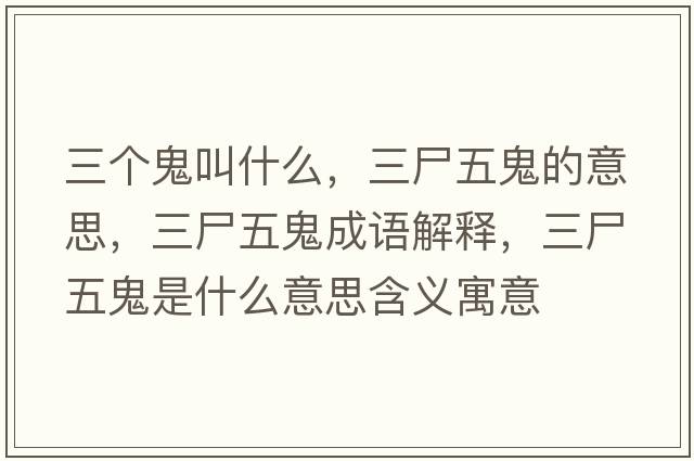 三個(gè)鬼叫什么，三尸五鬼的意思，三尸五鬼成語(yǔ)解釋?zhuān)骞硎鞘裁匆馑己x寓意