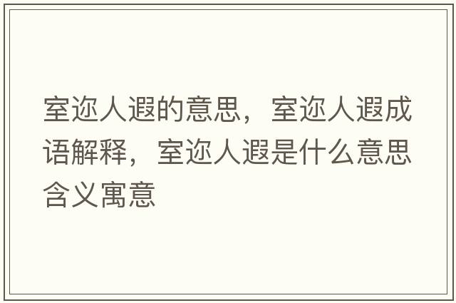 室邇人遐的意思，室邇人遐成語(yǔ)解釋?zhuān)疫內隋谑鞘裁匆馑己x寓意