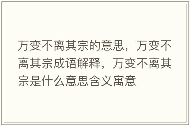 萬(wàn)變不離其宗的意思，萬(wàn)變不離其宗成語(yǔ)解釋?zhuān)f(wàn)變不離其宗是什么意思含義寓意