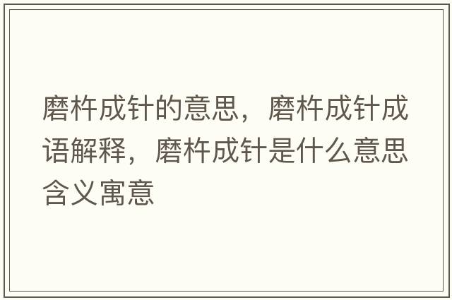 磨杵成針的意思，磨杵成針成語(yǔ)解釋?zhuān)ヨ瞥舍樖鞘裁匆馑己x寓意