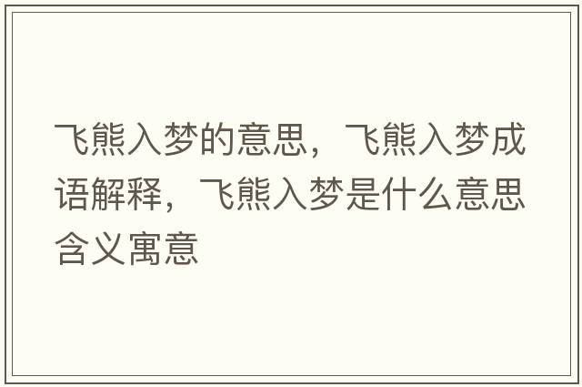 飛熊入夢(mèng)的意思，飛熊入夢(mèng)成語(yǔ)解釋?zhuān)w熊入夢(mèng)是什么意思含義寓意