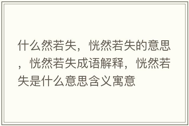 什么然若失，恍然若失的意思，恍然若失成語(yǔ)解釋?zhuān)腥蝗羰鞘裁匆馑己x寓意