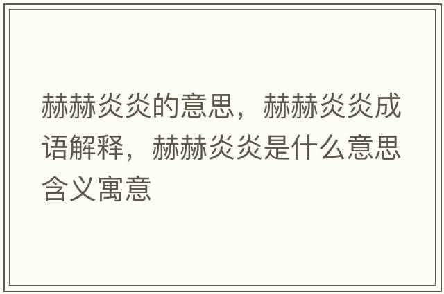 赫赫炎炎的意思，赫赫炎炎成語(yǔ)解釋?zhuān)蘸昭籽资鞘裁匆馑己x寓意